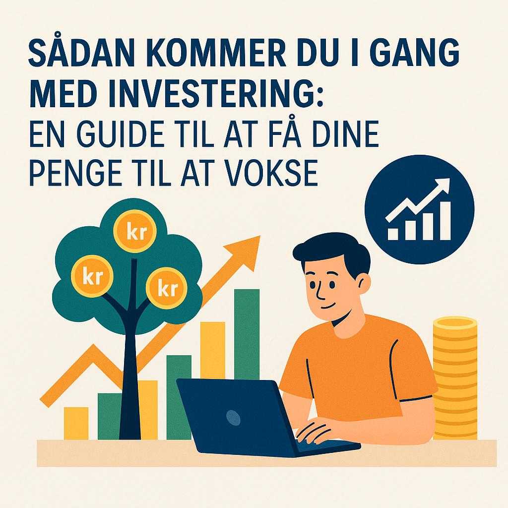 Sådan Kommer Du I Gang med Investering: En Guide til At Få Dine Penge til At Vokse